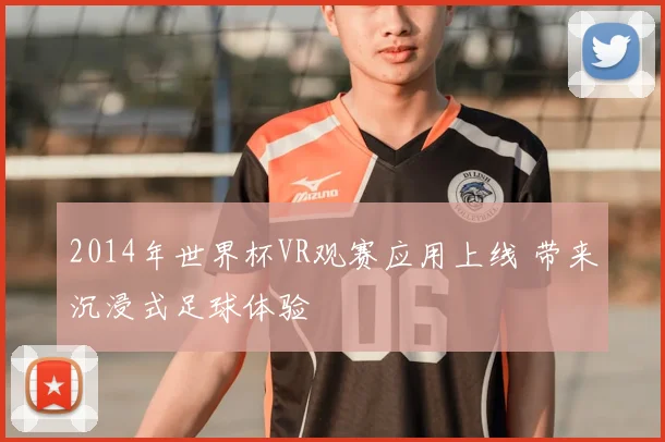 2014年世界杯VR观赛应用上线 带来沉浸式足球体验