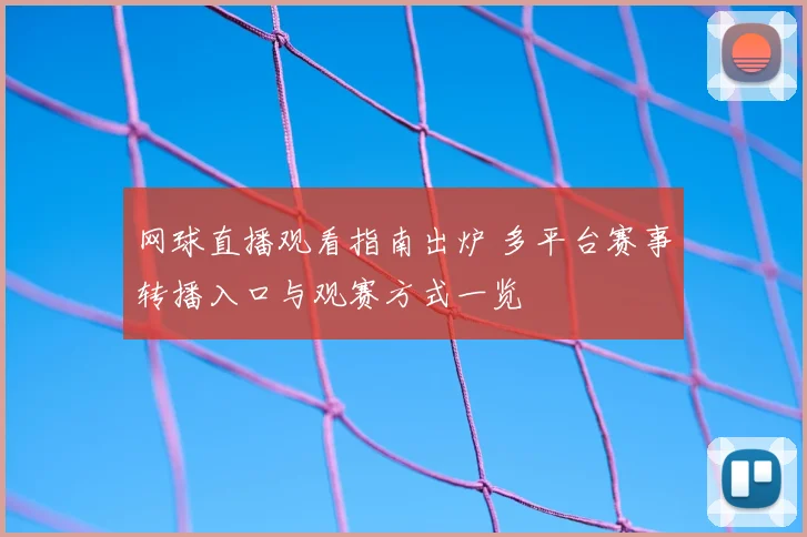 网球直播观看指南出炉 多平台赛事转播入口与观赛方式一览